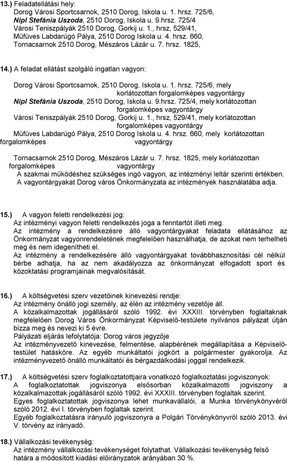 9.hrsz. 725/4, mely korlátozottan Városi Teniszpályák 2510 Dorog, Gorkij u. 1., hrsz, 529/41, mely korlátozottan Műfüves Labdarúgó Pálya, 2510 Dorog Iskola u. 4. hrsz. 660, mely korlátozottan Tornacsarnok 2510 Dorog, Mészáros Lázár u.