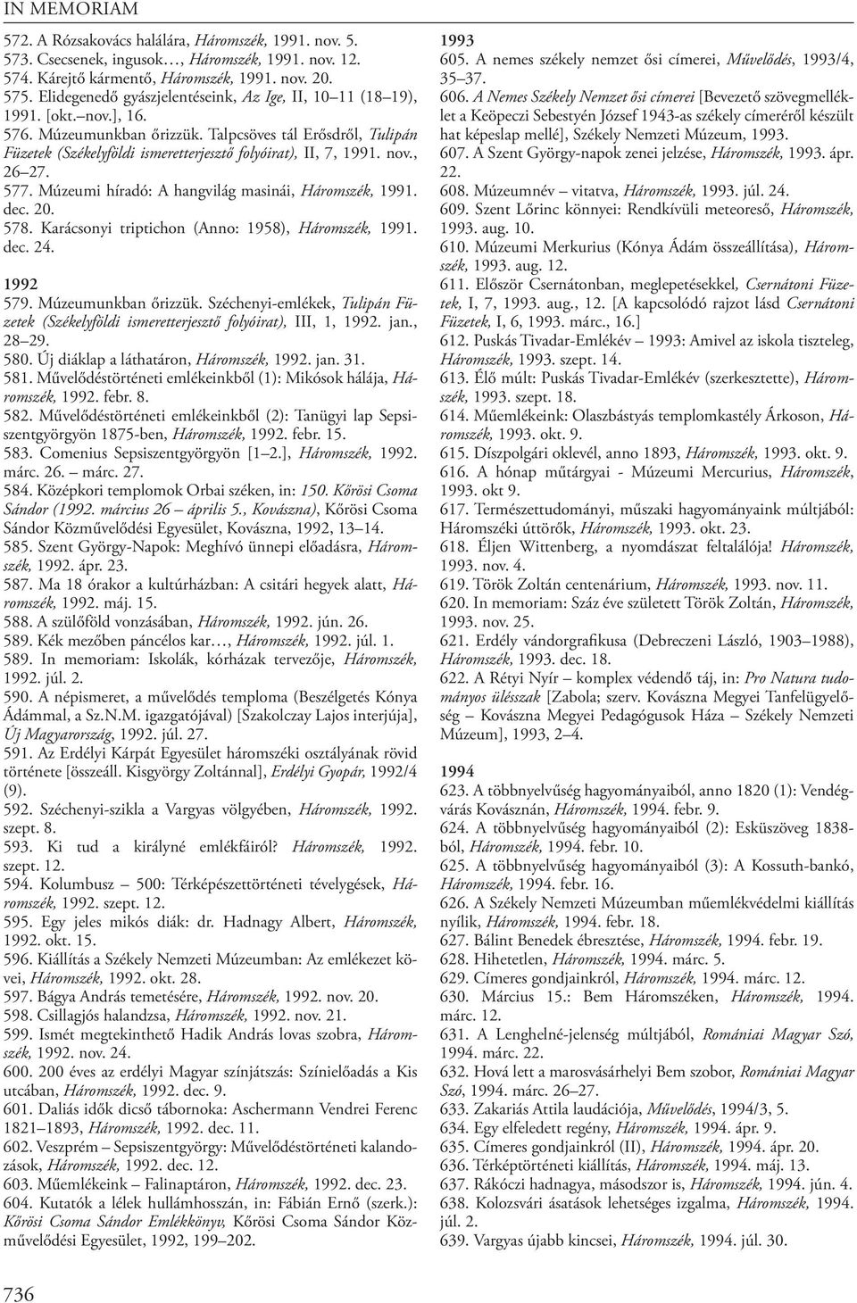 Talpcsöves tál Erősdről, Tulipán Füzetek (Székelyföldi ismeretterjesztő folyóirat), II, 7, 1991. nov., 26 27. 577. Múzeumi híradó: A hangvilág masinái, Háromszék, 1991. dec. 20. 578.