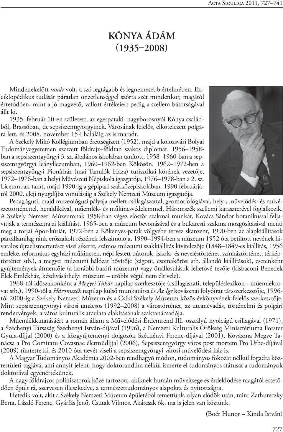 február 10-én született, az egerpataki nagyborosnyói Kónya családból, Brassóban, de sepsiszentgyörgyinek. Városának felelős, elkötelezett polgára lett, és 2008. november 15-i haláláig az is maradt.