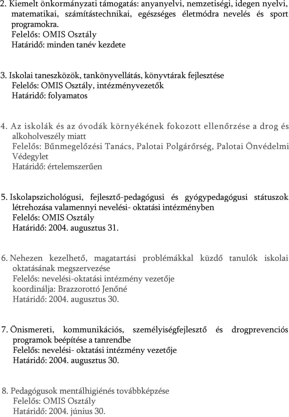 Az iskolák és az óvodák környékének fokozott ellenőrzése a drog és alkoholveszély miatt Felelős: Bűnmegelőzési Tanács, Palotai Polgárőrség, Palotai Önvédelmi Védegylet Határidő: értelemszerűen 5.