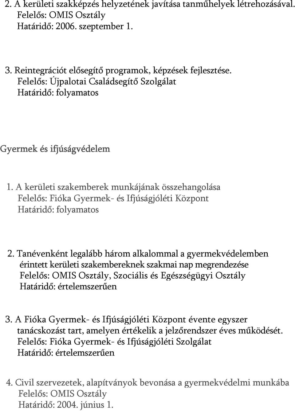 Tanévenként legalább három alkalommal a gyermekvédelemben érintett kerületi szakembereknek szakmai nap megrendezése, Szociális és Egészségügyi Osztály Határidő: értelemszerűen 3.