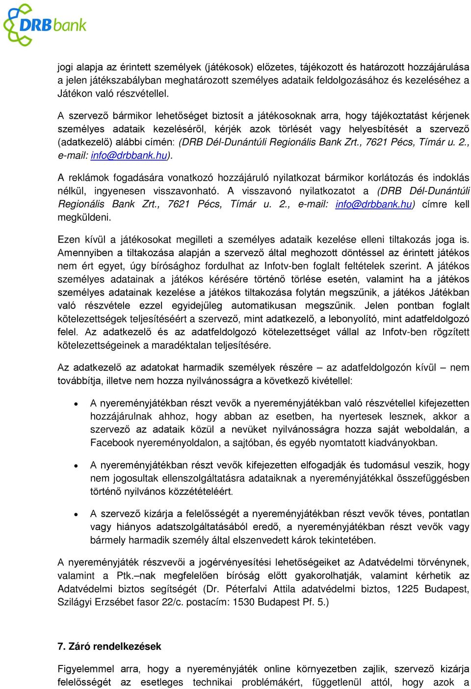 A szervező bármikor lehetőséget biztosít a játékosoknak arra, hogy tájékoztatást kérjenek személyes adataik kezeléséről, kérjék azok törlését vagy helyesbítését a szervező (adatkezelő) alábbi címén: