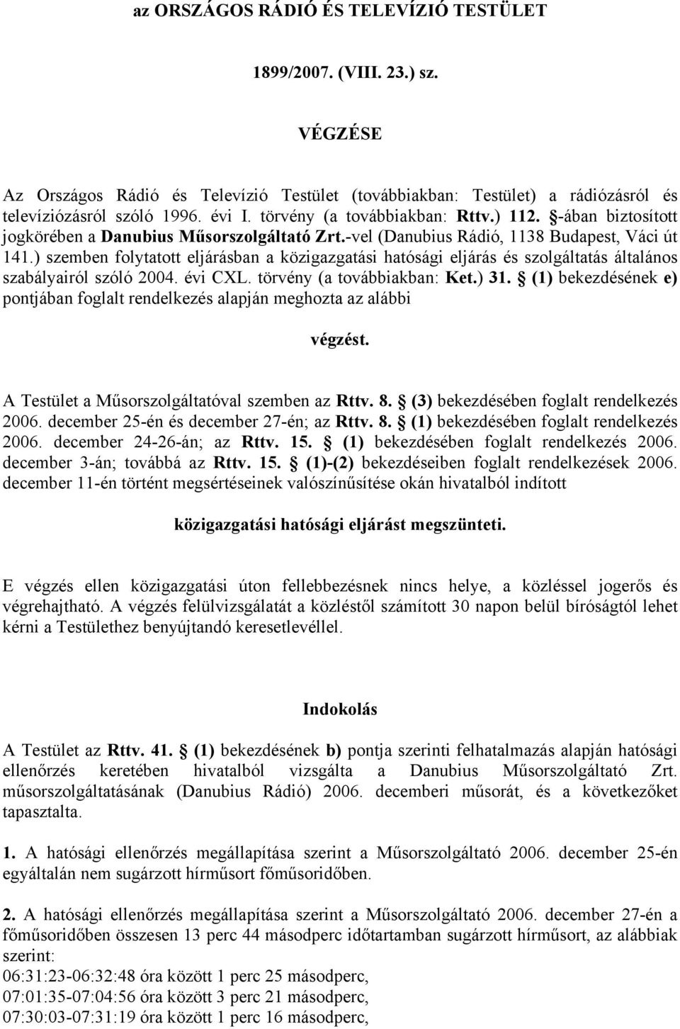 ) szemben folytatott eljárásban a közigazgatási hatósági eljárás és szolgáltatás általános szabályairól szóló 2004. évi CXL. törvény (a továbbiakban: Ket.) 31.