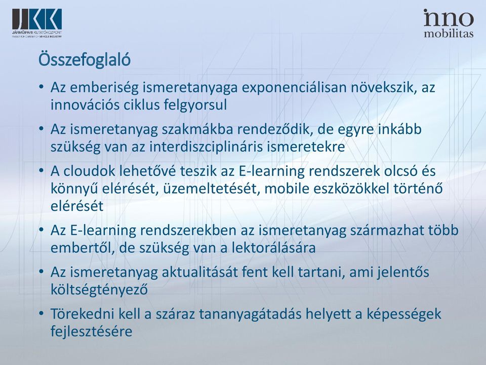 üzemeltetését, mobile eszközökkel történő elérését Az E-learning rendszerekben az ismeretanyag származhat több embertől, de szükség van a