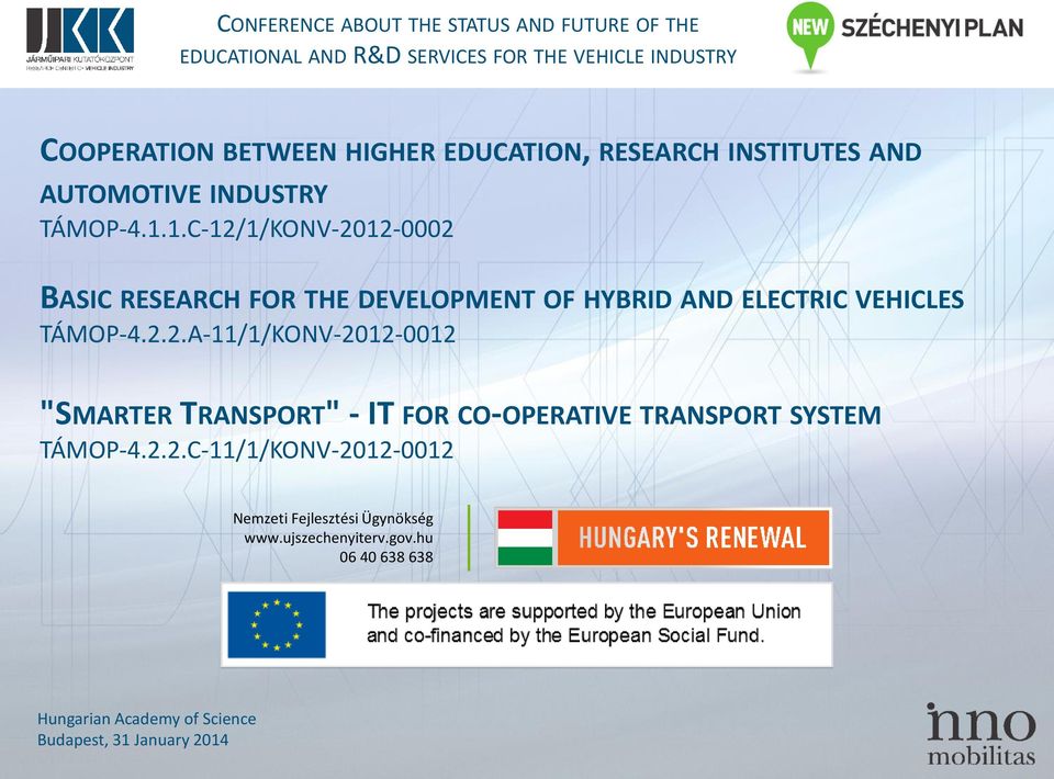 1.C-12/1/KONV-2012-0002 BASIC RESEARCH FOR THE DEVELOPMENT OF HYBRID AND ELECTRIC VEHICLES TÁMOP-4.2.2.A-11/1/KONV-2012-0012 "SMARTER TRANSPORT" - IT FOR CO-OPERATIVE TRANSPORT SYSTEM TÁMOP-4.