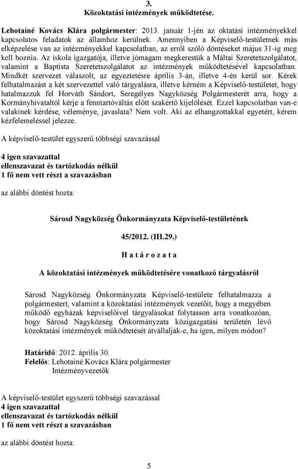 Az iskola igazgatója, illetve jómagam megkerestük a Máltai Szeretetszolgálatot, valamint a Baptista Szeretetszolgálatot az intézmények működtetésével kapcsolatban.