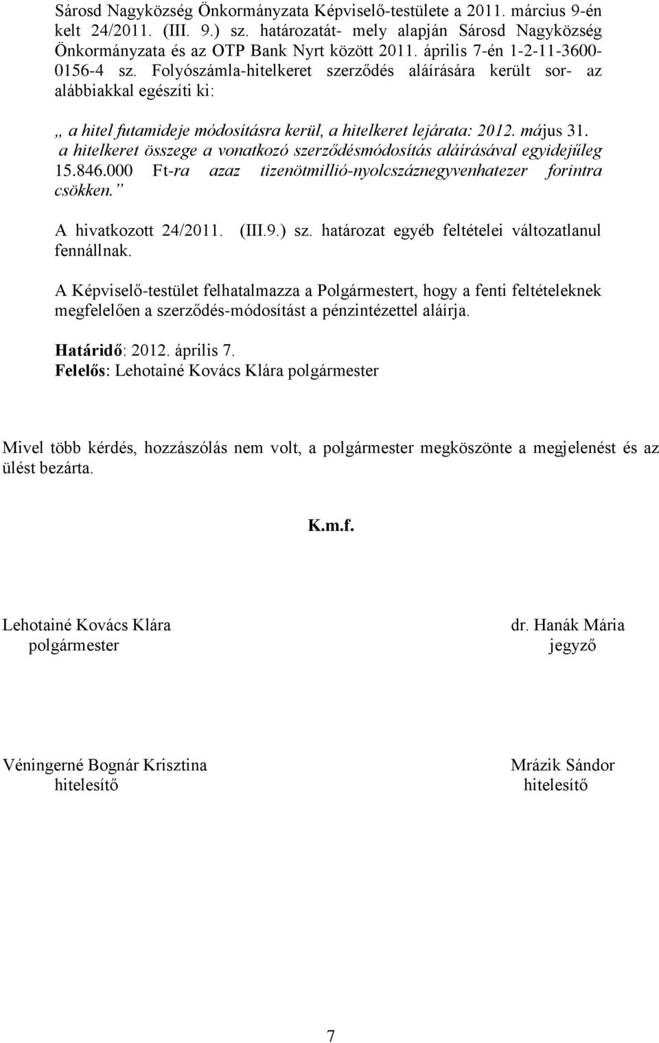 a hitelkeret összege a vonatkozó szerződésmódosítás aláírásával egyidejűleg 15.846.000 Ft-ra azaz tizenötmillió-nyolcszáznegyvenhatezer forintra csökken. A hivatkozott 24/2011. (III.9.) sz.