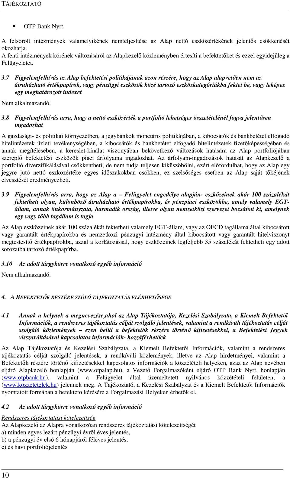 7 Figyelemfelhívás az Alap befektetési politikájának azon részére, hogy az Alap alapvetően nem az átruházható értékpapírok, vagy pénzügyi eszközök közé tartozó eszközkategóriákba fektet be, vagy