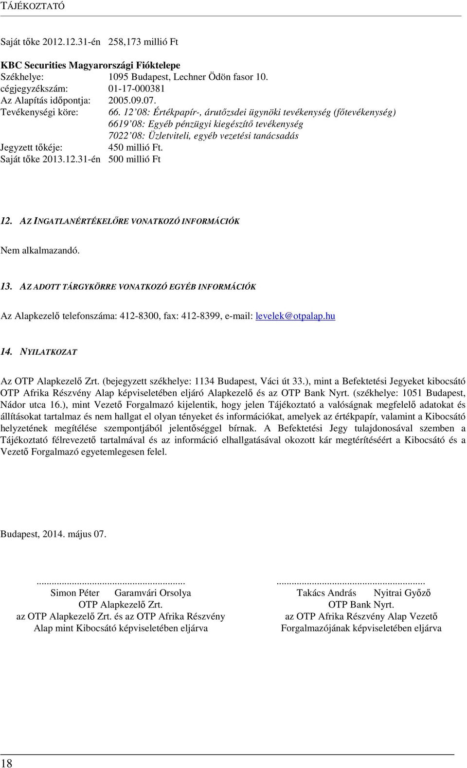 12 08: Értékpapír-, árutőzsdei ügynöki tevékenység (főtevékenység) 6619 08: Egyéb pénzügyi kiegészítő tevékenység 7022 08: Üzletviteli, egyéb vezetési tanácsadás Jegyzett tőkéje: 450 millió Ft.