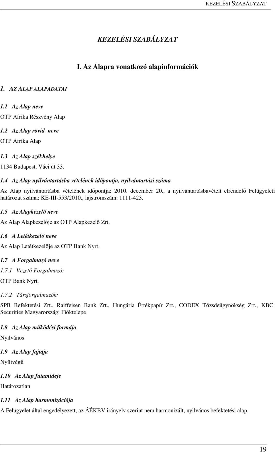 , a nyilvántartásbavételt elrendelő Felügyeleti határozat száma: KE-III-553/2010., lajstromszám: 1111-423. 1.5 Az Alapkezelő neve Az Alap Alapkezelője az OTP Alapkezelő Zrt. 1.6 A Letétkezelő neve Az Alap Letétkezelője az OTP Bank Nyrt.