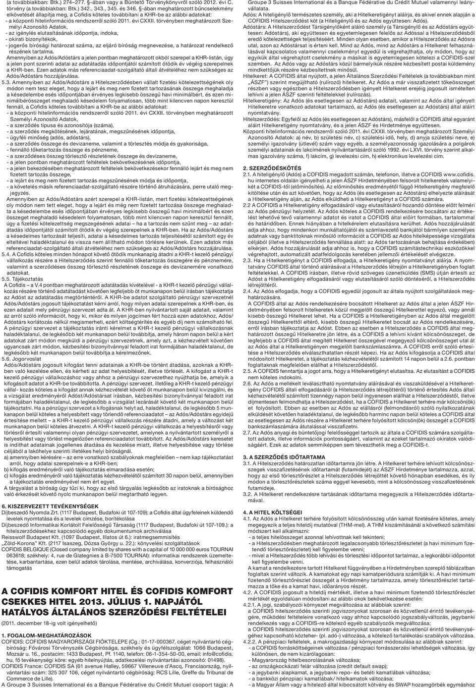 törvényben meghatározott Személyi Azonosító Adatok, --az igénylés elutasításának időpontja, indoka, --okirati bizonyítékok, --jogerős bírósági határozat száma, az eljáró bíróság megnevezése, a