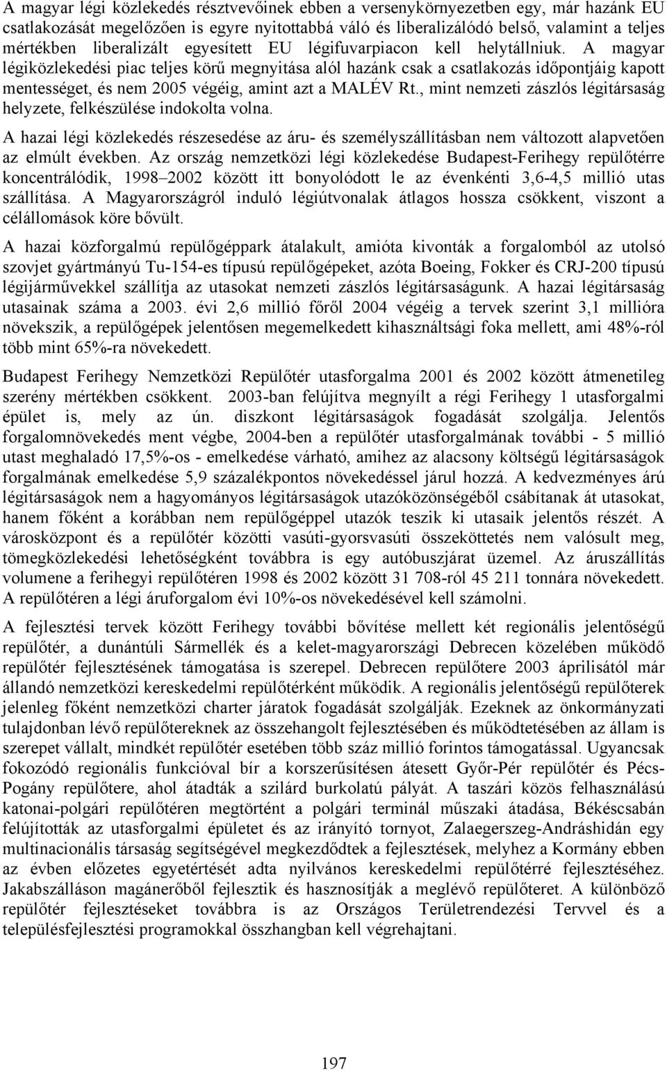 A magyar légiközlekedési piac teljes körű megnyitása alól hazánk csak a csatlakozás időpontjáig kapott mentességet, és nem 2005 végéig, amint azt a MALÉV Rt.