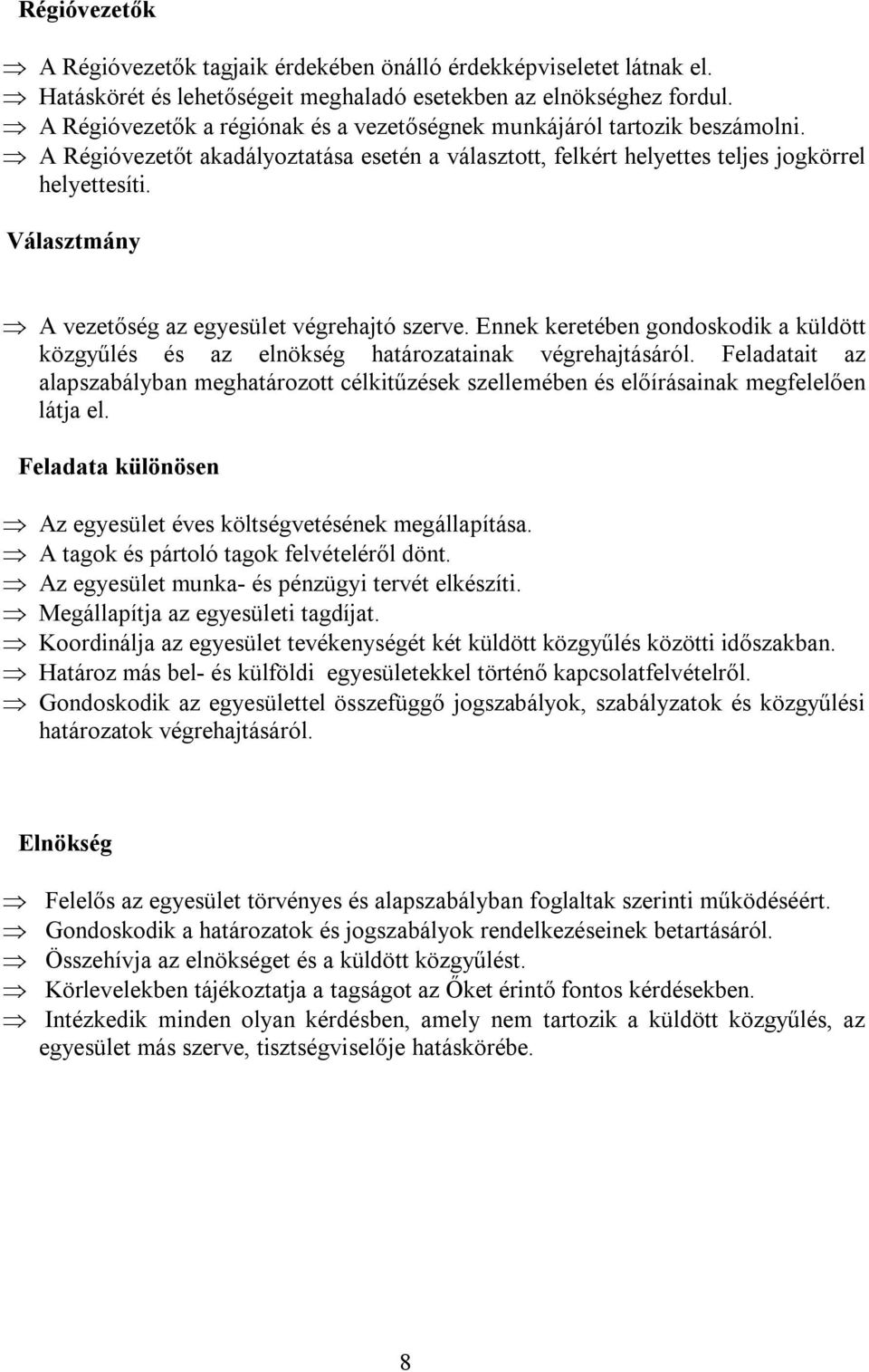 Választmány A vezetőség az egyesület végrehajtó szerve. Ennek keretében gondoskodik a küldött közgyűlés és az elnökség határozatainak végrehajtásáról.