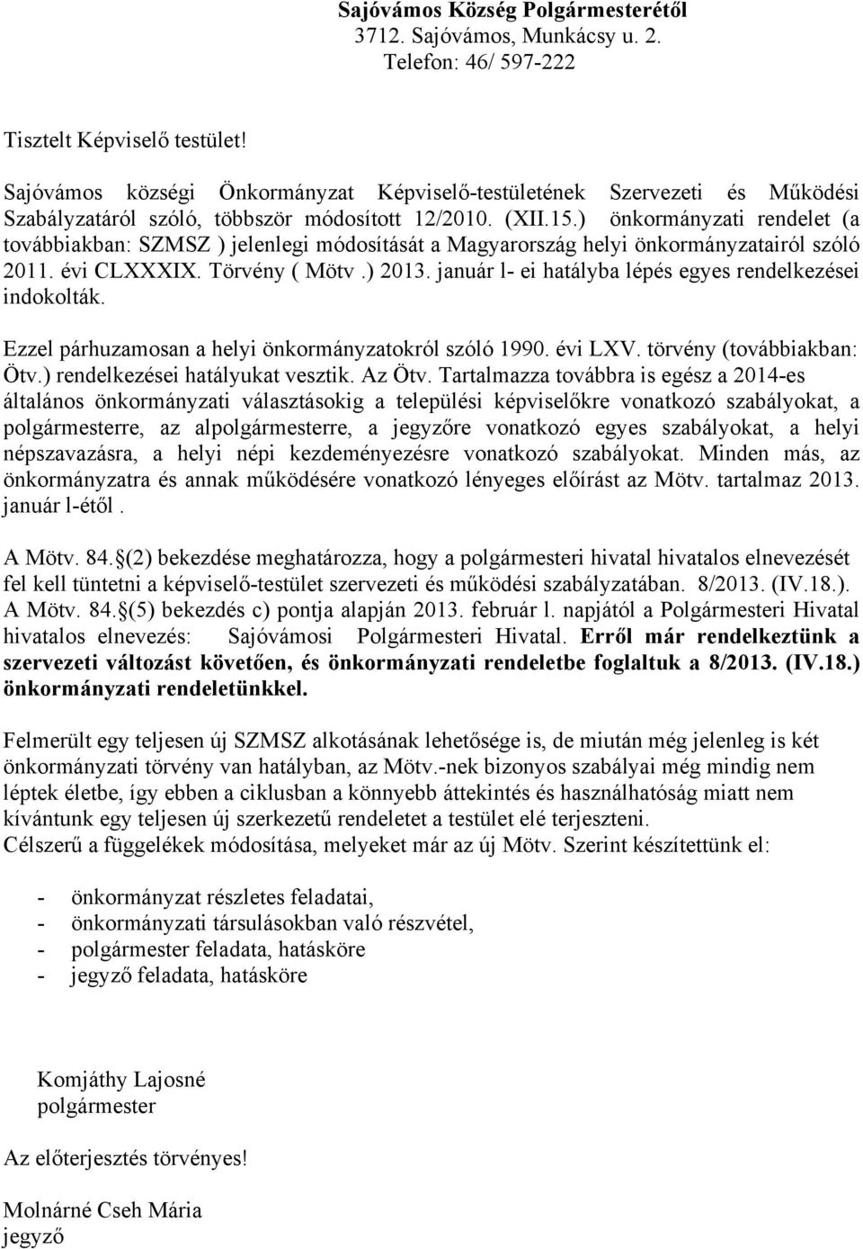 ) önkormányzati rendelet (a továbbiakban: SZMSZ ) jelenlegi módosítását a Magyarország helyi önkormányzatairól szóló 2011. évi CLXXXIX. Törvény ( Mötv.) 2013.