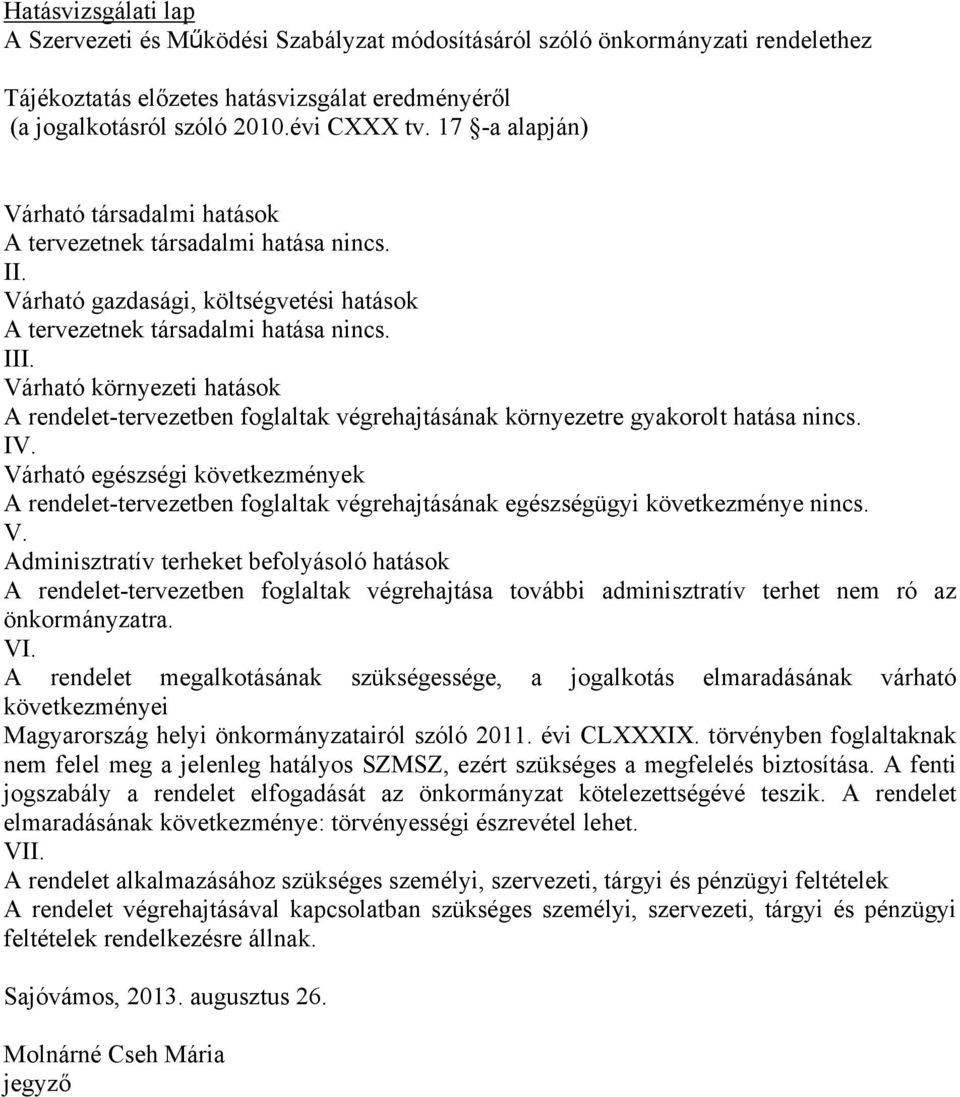 Várható környezeti hatások A rendelet-tervezetben foglaltak végrehajtásának környezetre gyakorolt hatása nincs. IV.