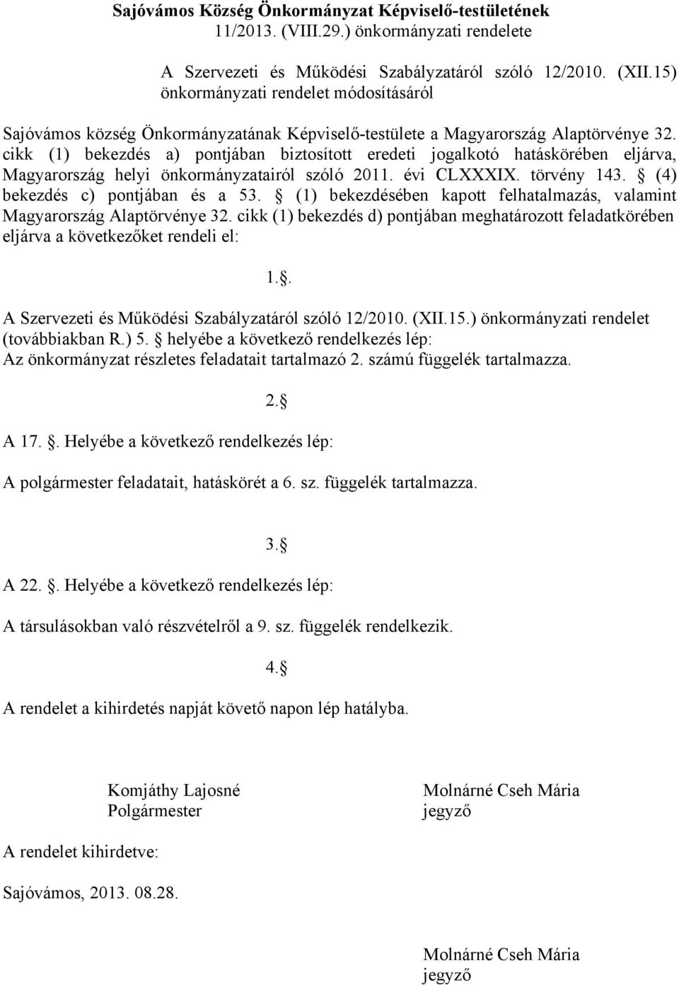 cikk (1) bekezdés a) pontjában biztosított eredeti jogalkotó hatáskörében eljárva, Magyarország helyi önkormányzatairól szóló 2011. évi CLXXXIX. törvény 143. (4) bekezdés c) pontjában és a 53.