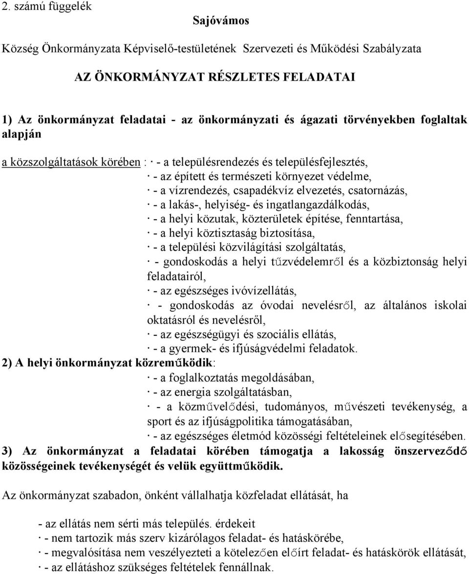 elvezetés, csatornázás, - a lakás-, helyiség- és ingatlangazdálkodás, - a helyi közutak, közterületek építése, fenntartása, - a helyi köztisztaság biztosítása, - a települési közvilágítási