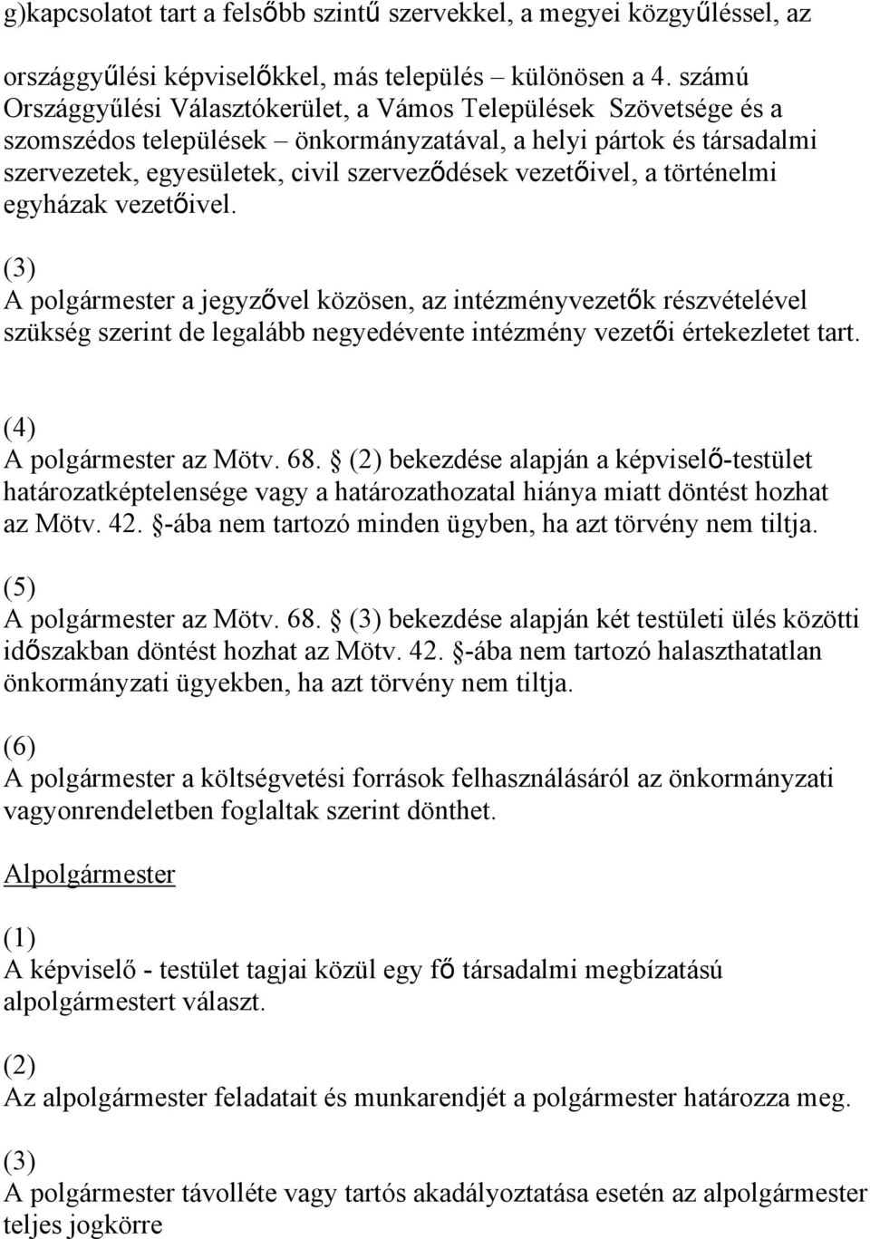 vezetőivel, a történelmi egyházak vezetőivel. (3) A polgármester a jegyzővel közösen, az intézményvezetők részvételével szükség szerint de legalább negyedévente intézmény vezetői értekezletet tart.