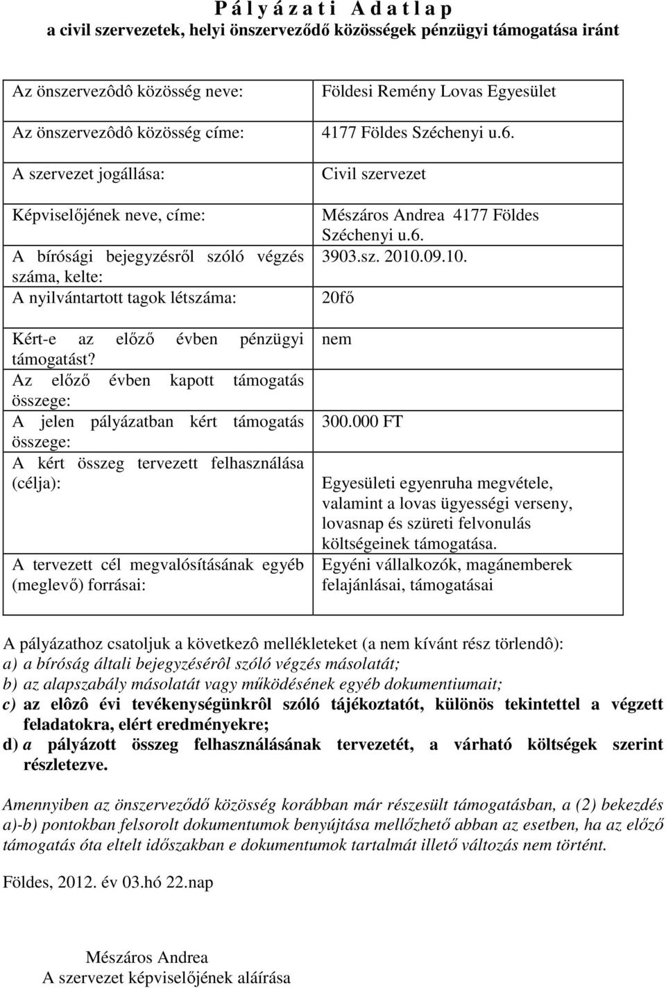 Az előző évben kapott támogatás összege: A jelen pályázatban kért támogatás összege: A kért összeg tervezett felhasználása (célja): A tervezett cél megvalósításának egyéb (meglevő) forrásai: Földesi