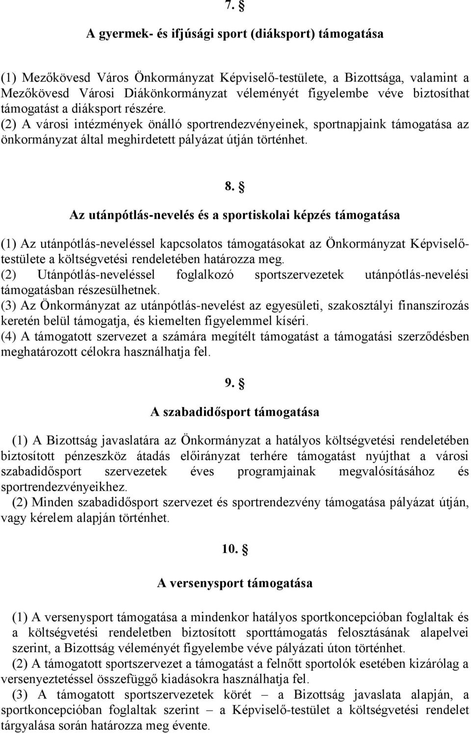 Az utánpótlás-nevelés és a sportiskolai képzés támogatása (1) Az utánpótlás-neveléssel kapcsolatos támogatásokat az Önkormányzat Képviselőtestülete a költségvetési rendeletében határozza meg.