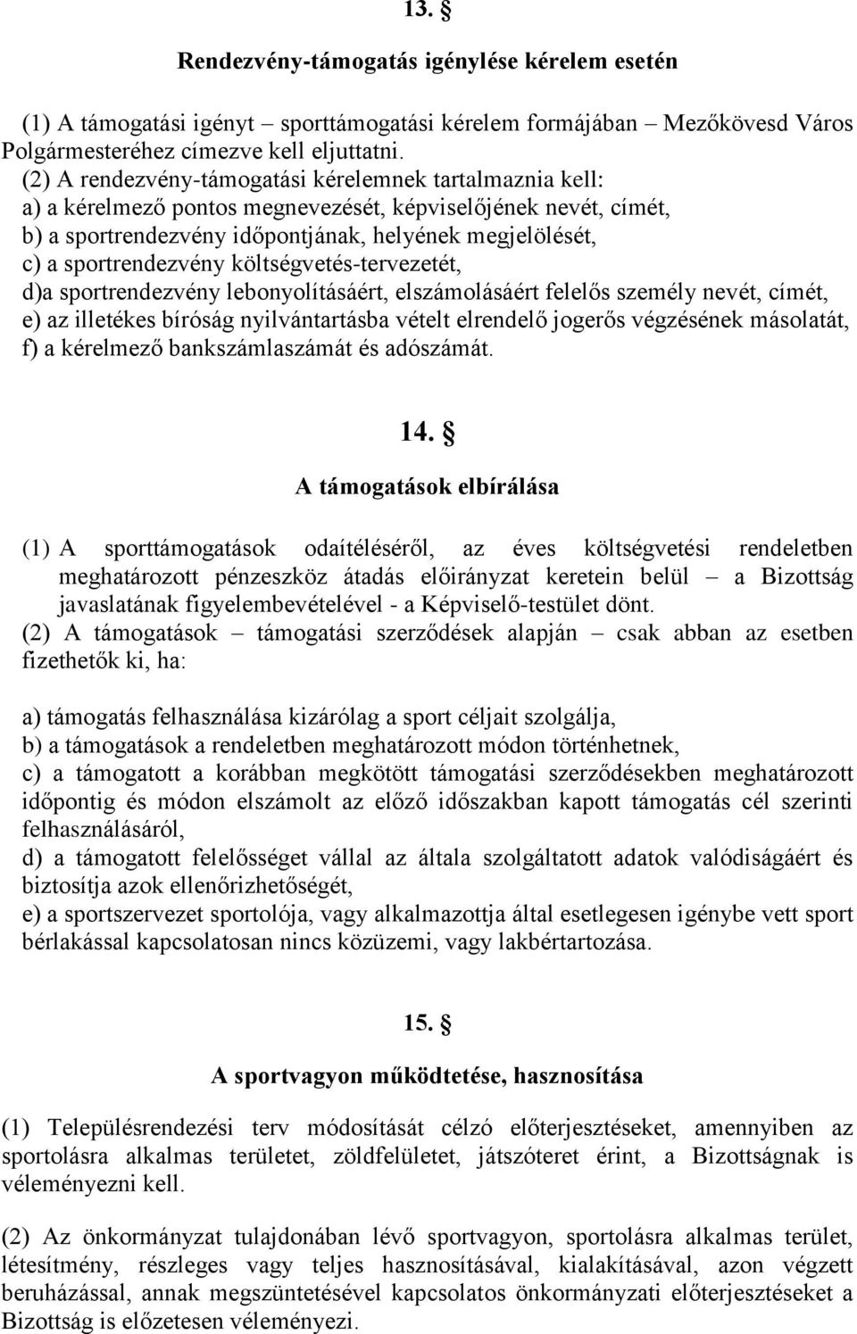 sportrendezvény költségvetés-tervezetét, d)a sportrendezvény lebonyolításáért, elszámolásáért felelős személy nevét, címét, e) az illetékes bíróság nyilvántartásba vételt elrendelő jogerős végzésének