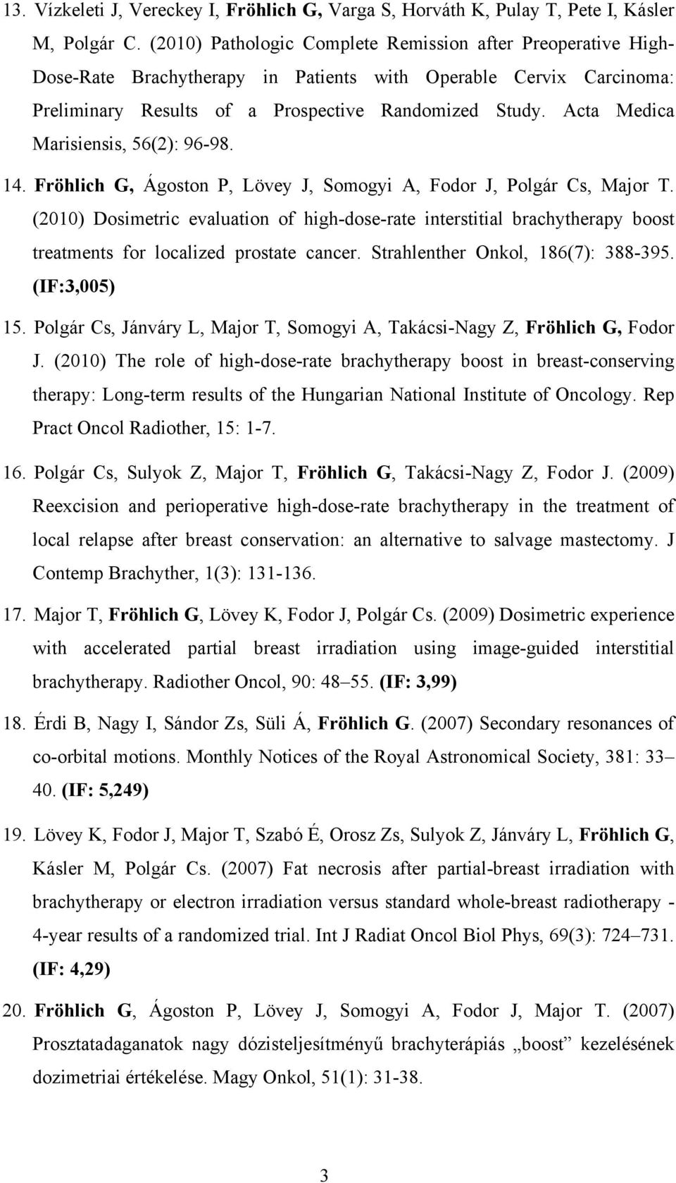 Acta Medica Marisiensis, 56(2): 96-98. 14. Fröhlich G, Ágoston P, Lövey J, Somogyi A, Fodor J, Polgár Cs, Major T.