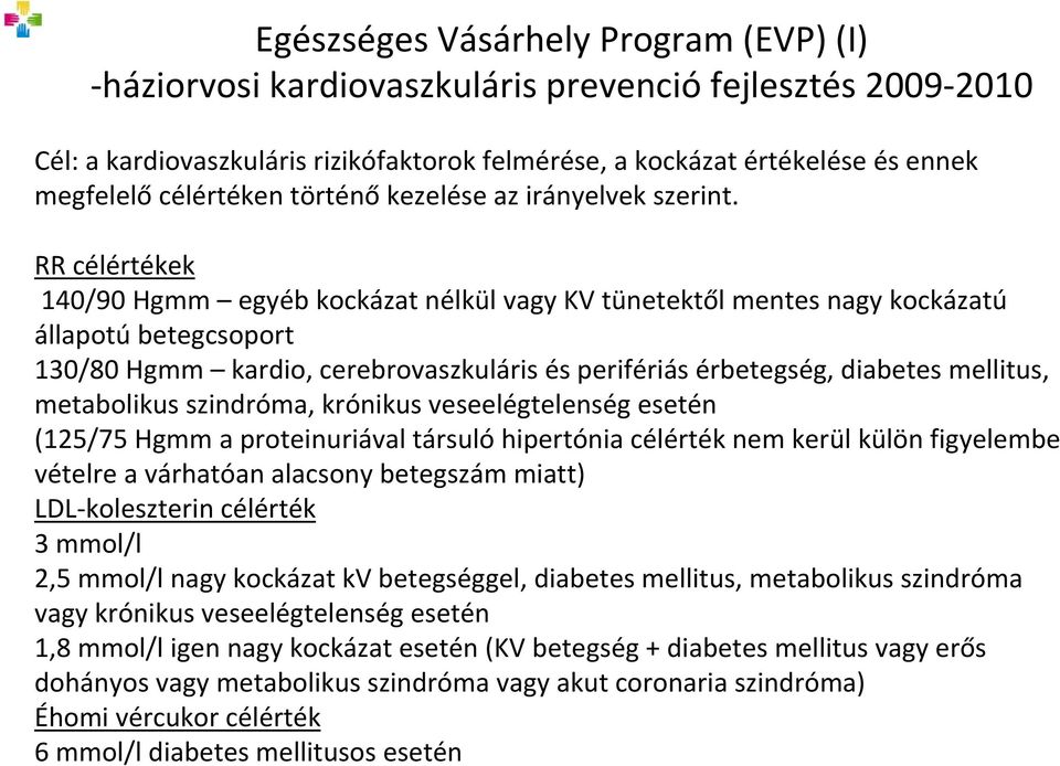 RR célértékek 140/90 Hgmm egyéb kockázat nélkül vagy KV tünetektől mentes nagy kockázatú állapotú betegcsoport 130/80 Hgmm kardio, cerebrovaszkuláris és perifériás érbetegség, diabetes mellitus,