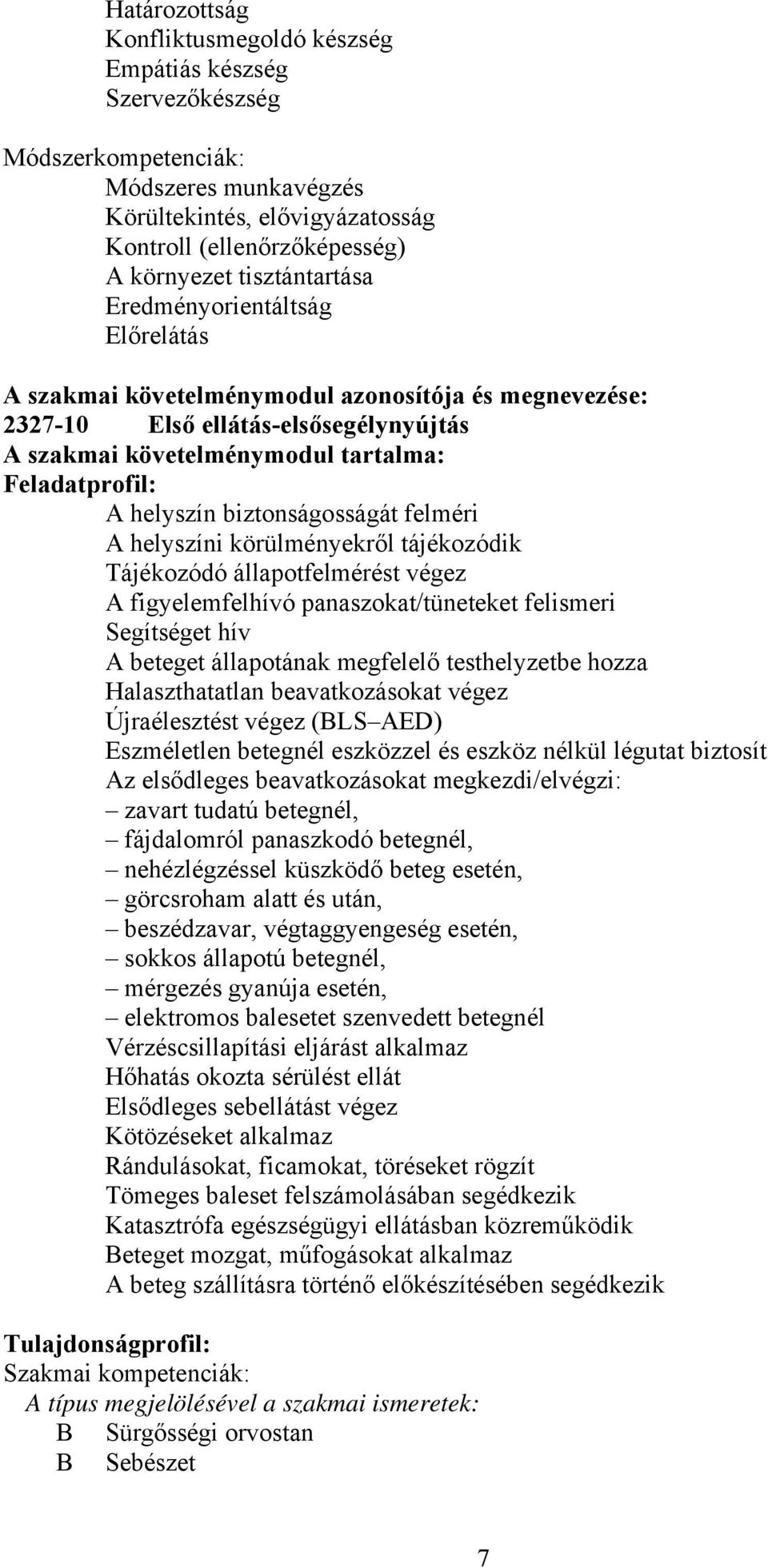 biztonságosságát felméri helyszíni körülményekről tájékozódik Tájékozódó állapotfelmérést végez figyelemfelhívó panaszokat/tüneteket felismeri Segítséget hív beteget állapotának megfelelő