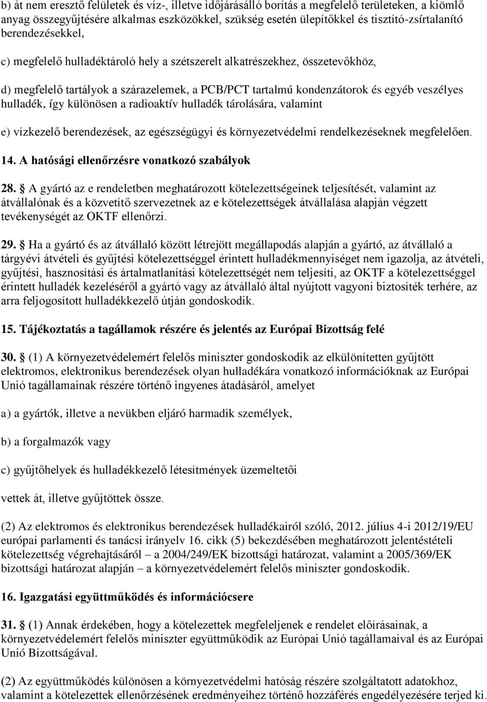 különösen a radioaktív hulladék tárolására, valamint e) vízkezelő berendezések, az egészségügyi és környezetvédelmi rendelkezéseknek megfelelően. 14. A hatósági ellenőrzésre vonatkozó szabályok 28.