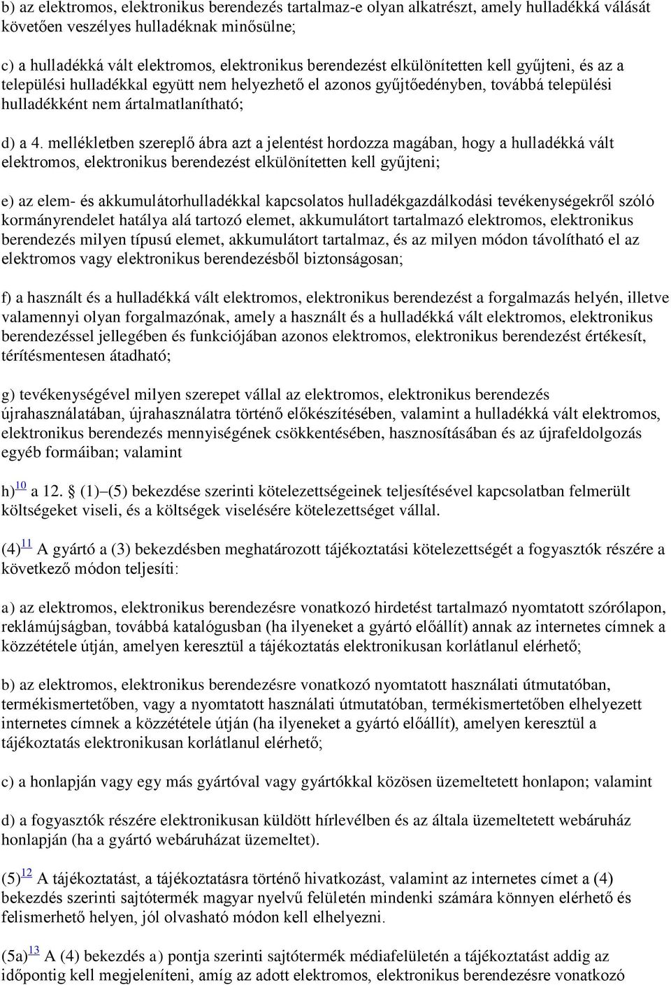 mellékletben szereplő ábra azt a jelentést hordozza magában, hogy a hulladékká vált elektromos, elektronikus berendezést elkülönítetten kell gyűjteni; e) az elem- és akkumulátorhulladékkal