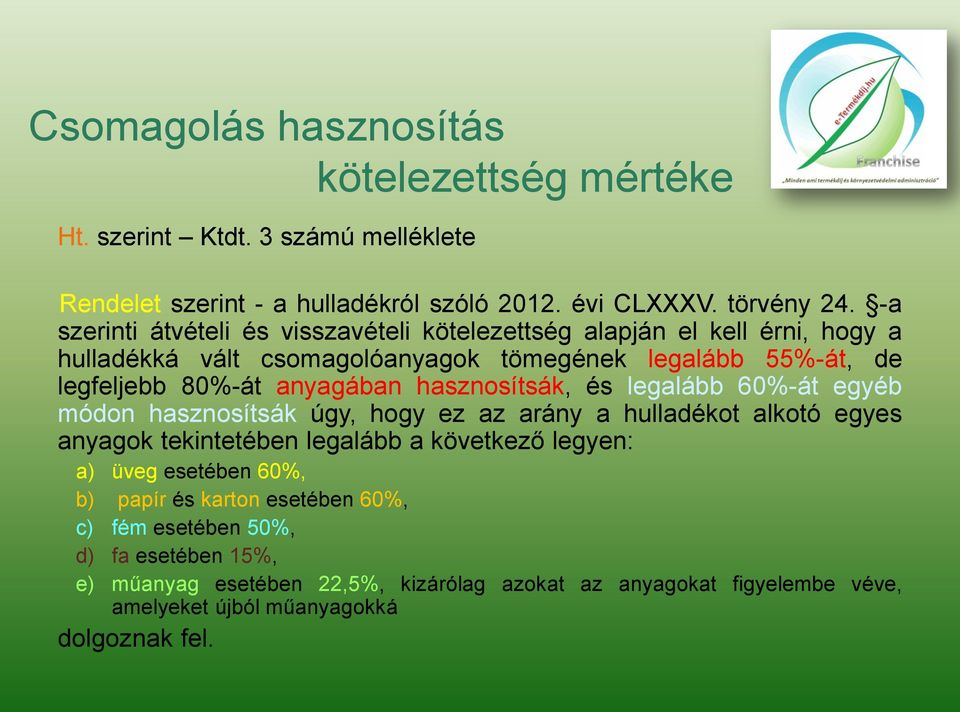 hasznosítsák, és legalább 60%-át egyéb módon hasznosítsák úgy, hogy ez az arány a hulladékot alkotó egyes anyagok tekintetében legalább a következő legyen: a) üveg esetében