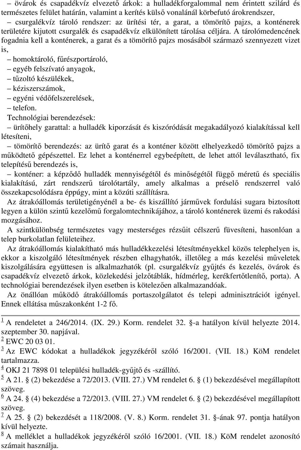 A tárolómedencének fogadnia kell a konténerek, a garat és a tömörítő pajzs mosásából származó szennyezett vizet is, homoktároló, fűrészportároló, egyéb felszívató anyagok, tűzoltó készülékek,