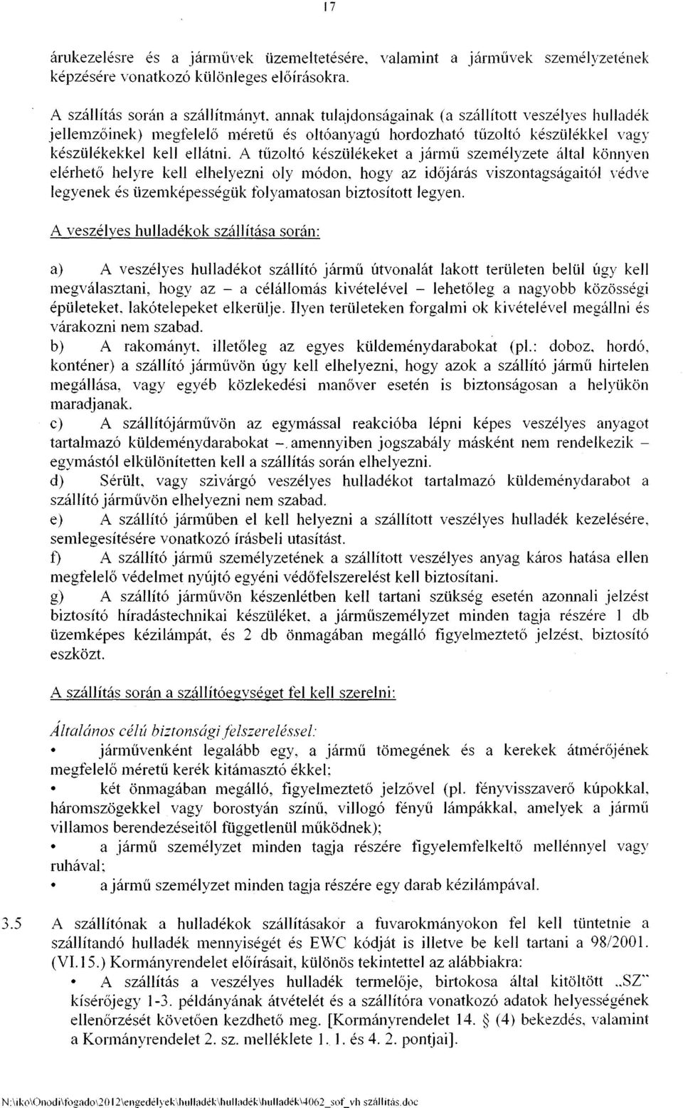 A tüzoltó készülékeket a jármü személyzete által könnyen elérhető helyre kell elhelyezni oly módon, hogy az időjárás viszontagságaitói védve legyenek és üzemképességük folyamatosan biztosított legyen.