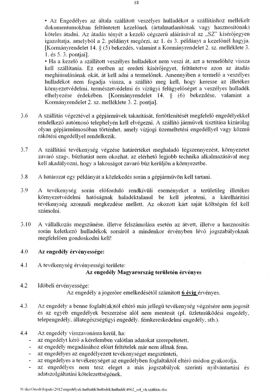 (5) bekezdés, valamint a Konnányrendelet 2. sz. melléklete 3. 1. és 5. 3. pontjai]. Ha a kezelő a szállított veszélyes hulladékot nem veszi át, azt a tennelőhöz vissza kell szállítania.