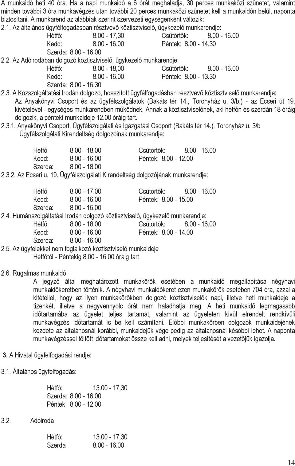 A munkarend az alábbiak szerint szervezeti egységenként változik: 2.1. Az általános ügyfélfogadásban résztvevő köztisztviselő, ügykezelő munkarendje: Hétfő: 8.00-17,30 Csütörtök: 8.00-16.00 Kedd: 8.