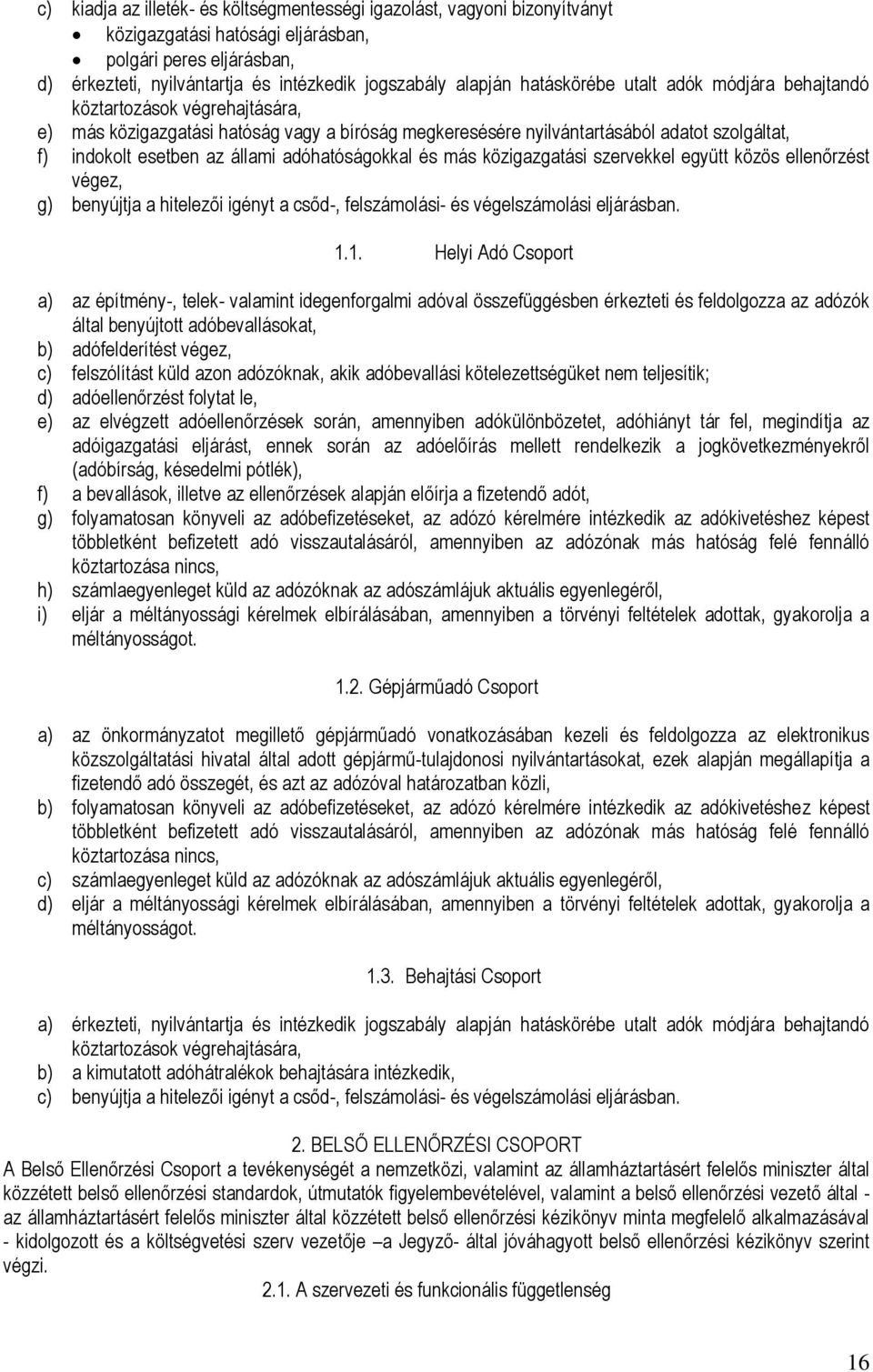 adóhatóságokkal és más közigazgatási szervekkel együtt közös ellenőrzést végez, g) benyújtja a hitelezői igényt a csőd-, felszámolási- és végelszámolási eljárásban. 1.