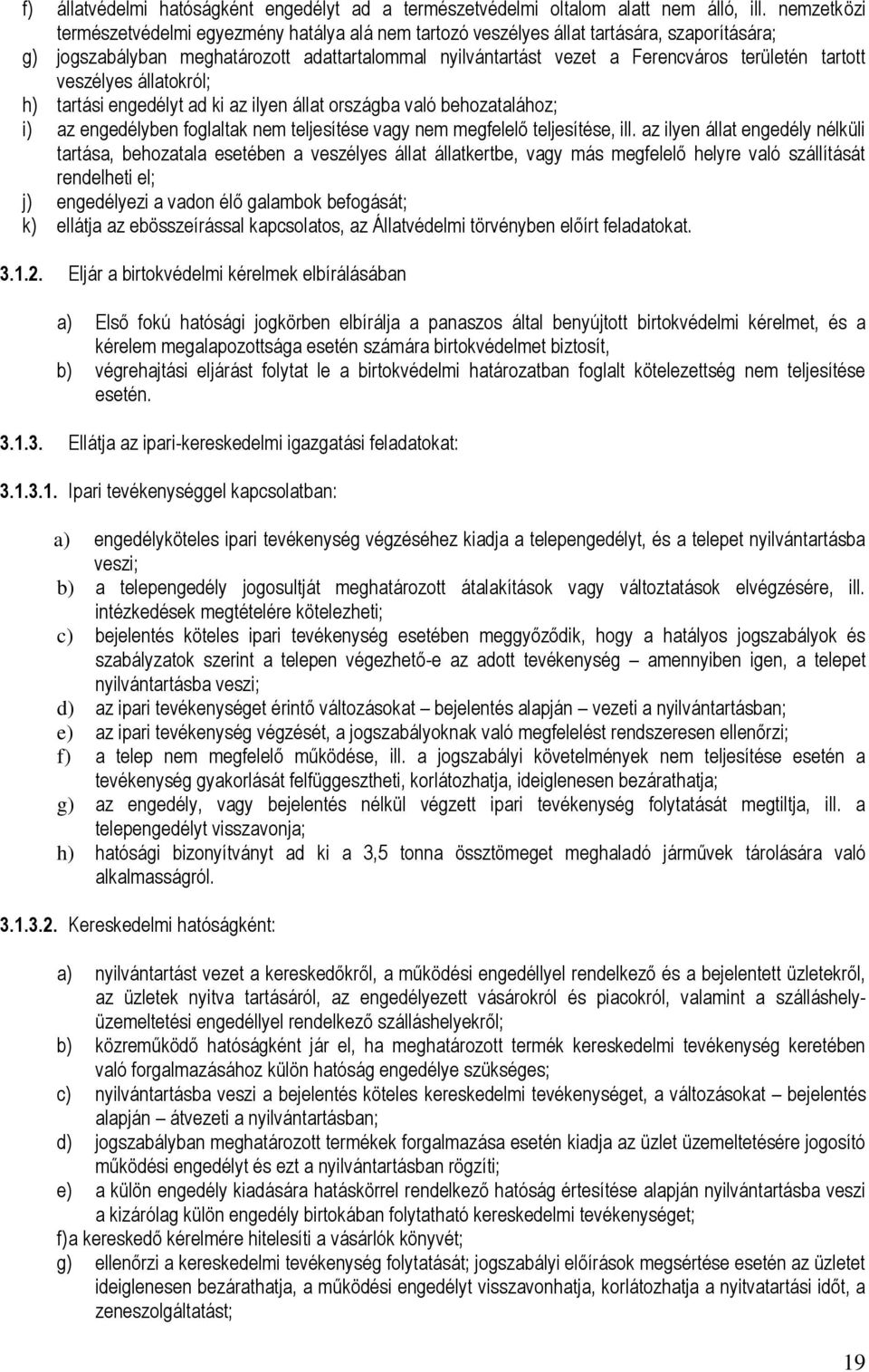 tartott veszélyes állatokról; h) tartási engedélyt ad ki az ilyen állat országba való behozatalához; i) az engedélyben foglaltak nem teljesítése vagy nem megfelelő teljesítése, ill.