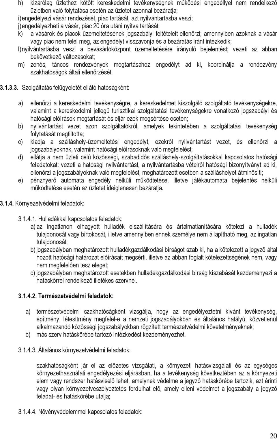 vagy piac nem felel meg, az engedélyt visszavonja és a bezáratás iránt intézkedik; l) nyilvántartásba veszi a bevásárlóközpont üzemeltetésére irányuló bejelentést; vezeti az abban bekövetkező