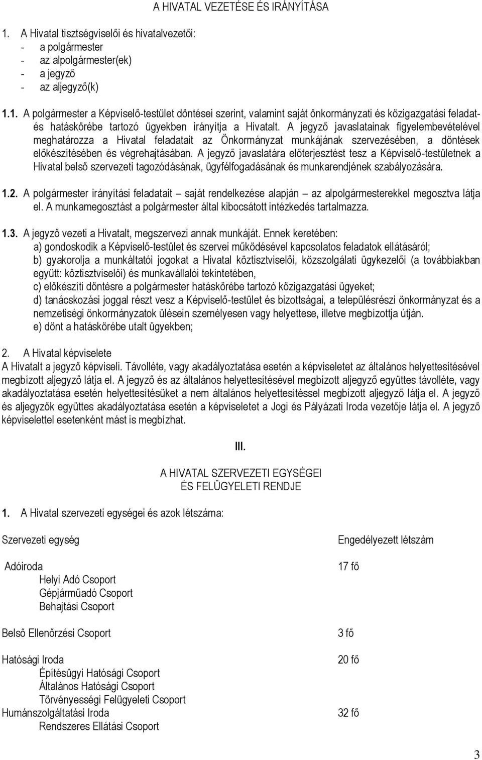 A jegyző javaslatára előterjesztést tesz a Képviselő-testületnek a Hivatal belső szervezeti tagozódásának, ügyfélfogadásának és munkarendjének szabályozására. 1.2.