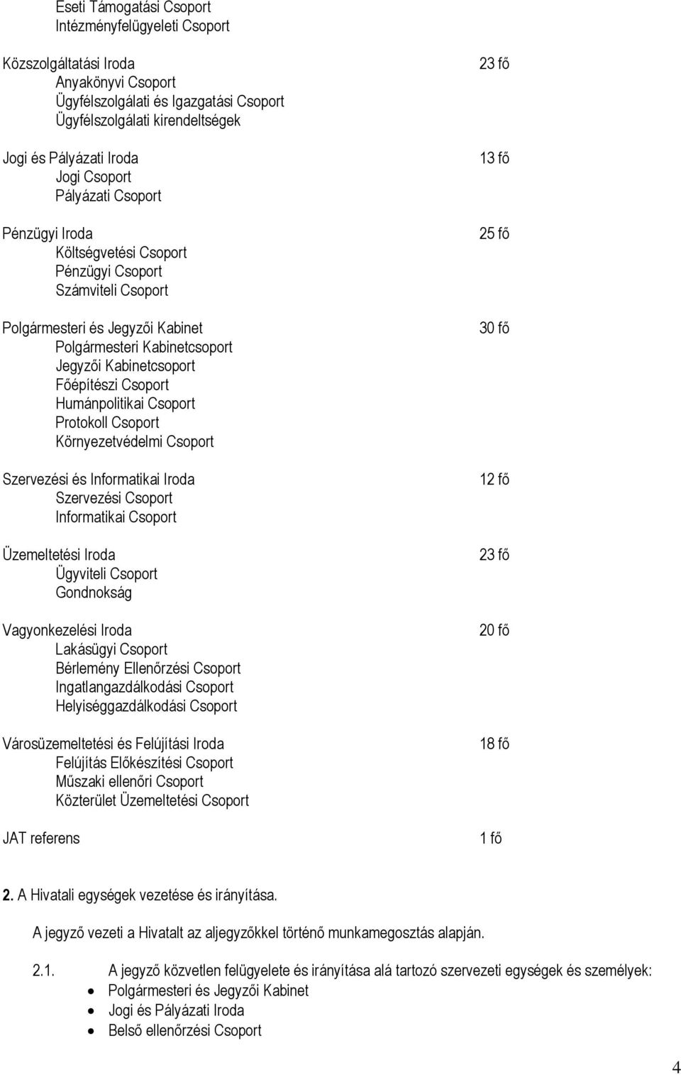 Csoport Humánpolitikai Csoport Protokoll Csoport Környezetvédelmi Csoport Szervezési és Informatikai Iroda Szervezési Csoport Informatikai Csoport Üzemeltetési Iroda Ügyviteli Csoport Gondnokság