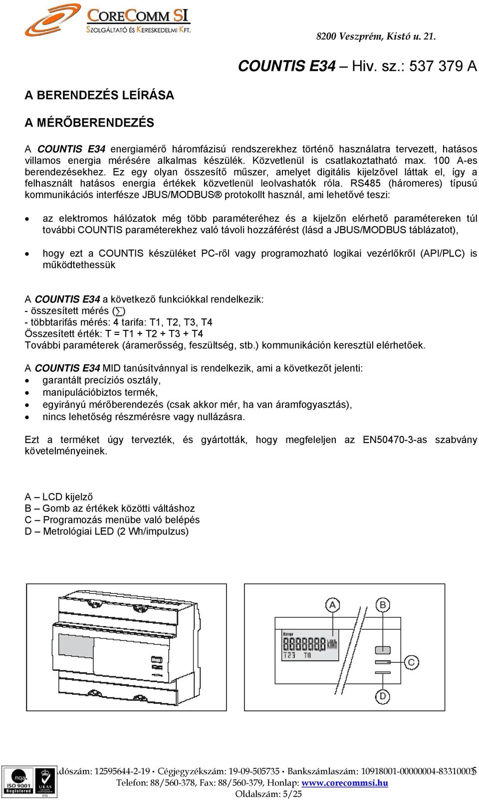 Ez egy olyan összesítő műszer, amelyet digitális kijelzővel láttak el, így a felhasznált hatásos energia értékek közvetlenül leolvashatók róla.