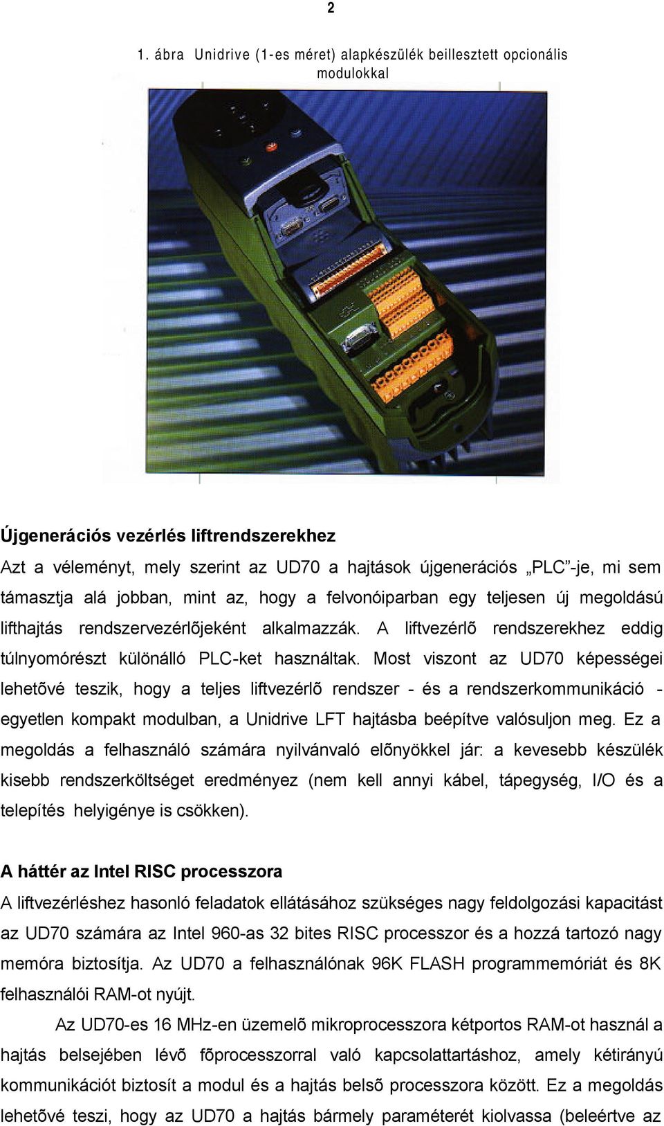 A liftvezérlõ rendszerekhez eddig túlnyomórészt különálló PLC-ket használtak.