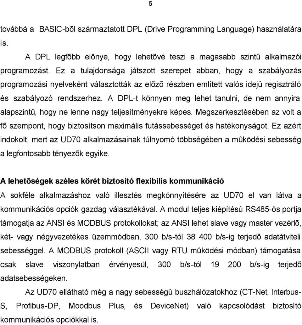 A DPL-t könnyen meg lehet tanulni, de nem annyira alapszintû, hogy ne lenne nagy teljesítményekre képes.