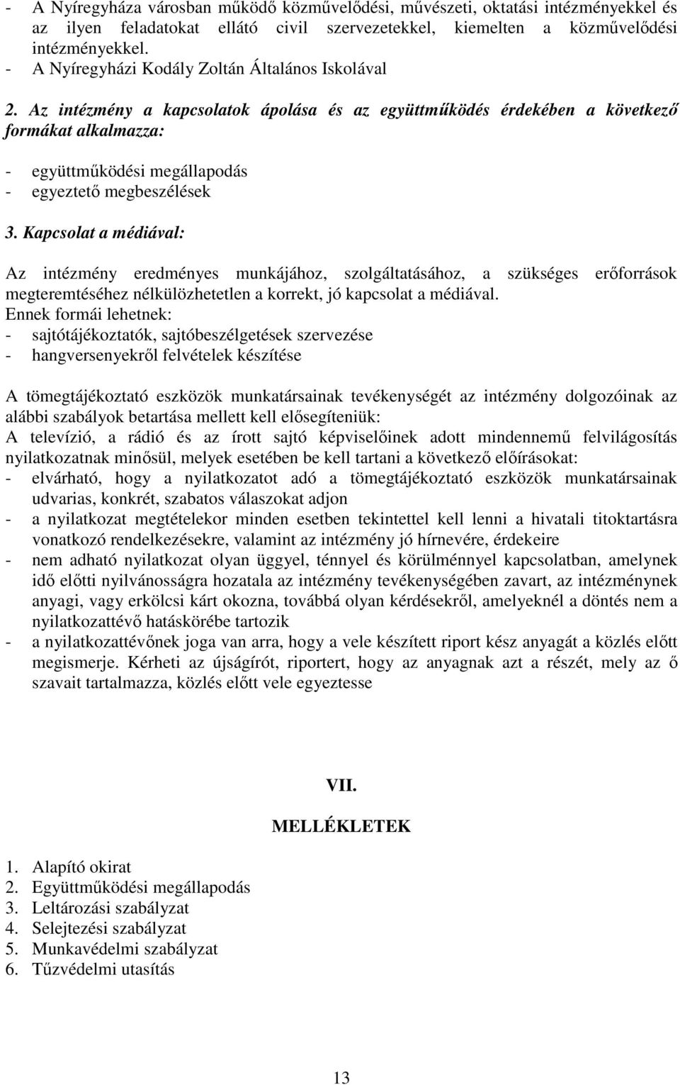 Az intézmény a kapcsolatok ápolása és az együttmőködés érdekében a következı formákat alkalmazza: - együttmőködési megállapodás - egyeztetı megbeszélések 3.