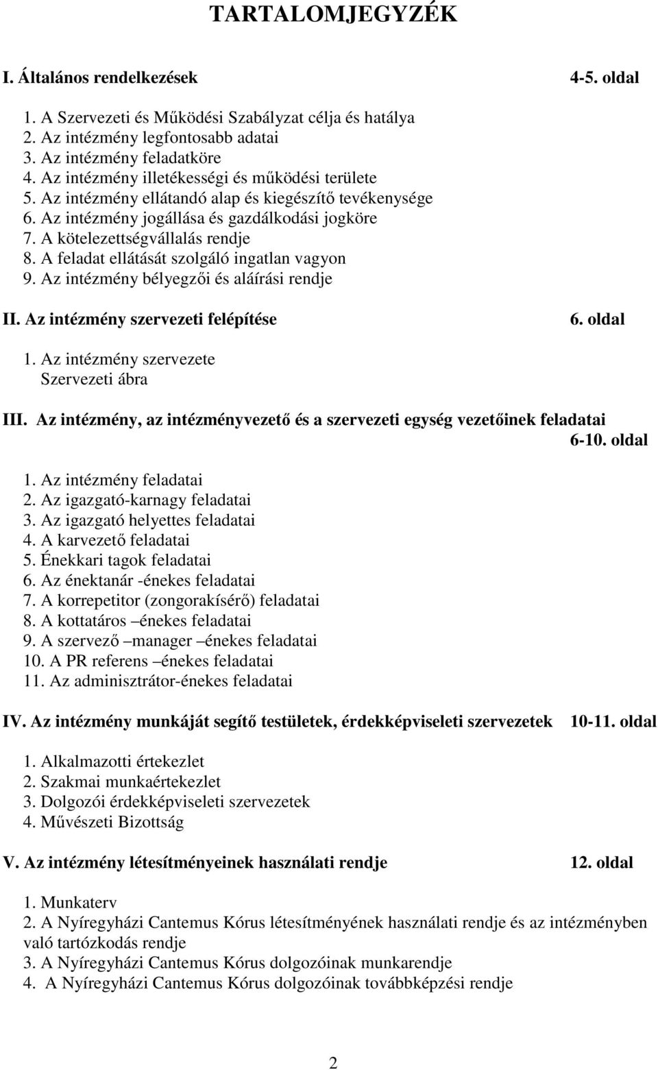 A feladat ellátását szolgáló ingatlan vagyon 9. Az intézmény bélyegzıi és aláírási rendje II. Az intézmény szervezeti felépítése 6. oldal 1. Az intézmény szervezete Szervezeti ábra III.