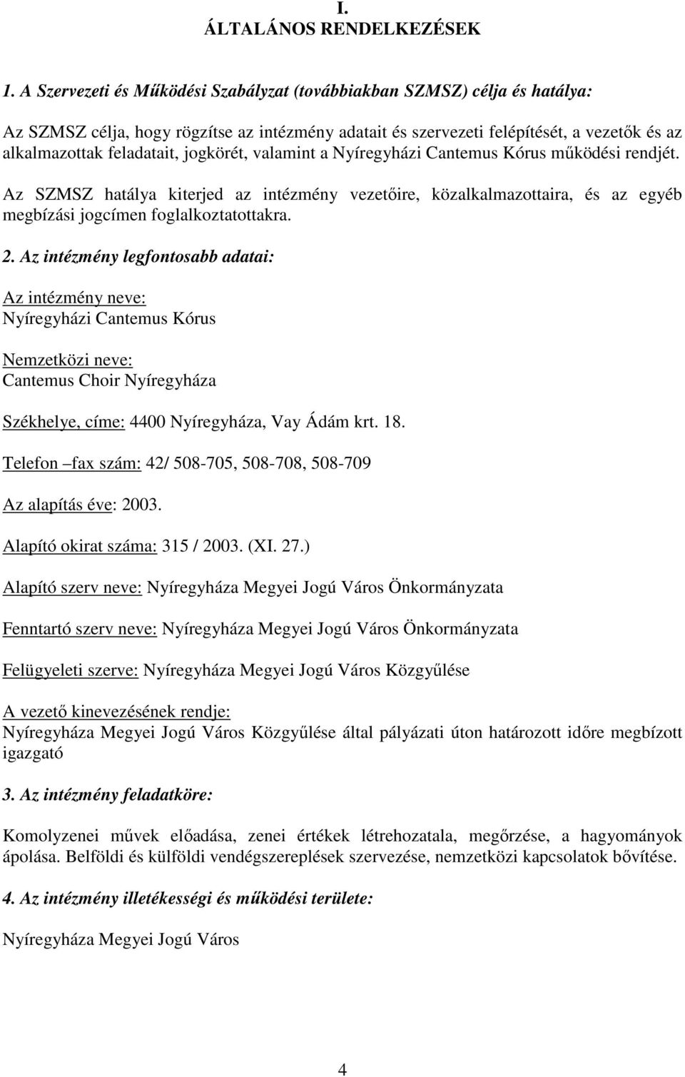 jogkörét, valamint a Nyíregyházi Cantemus Kórus mőködési rendjét. Az SZMSZ hatálya kiterjed az intézmény vezetıire, közalkalmazottaira, és az egyéb megbízási jogcímen foglalkoztatottakra. 2.