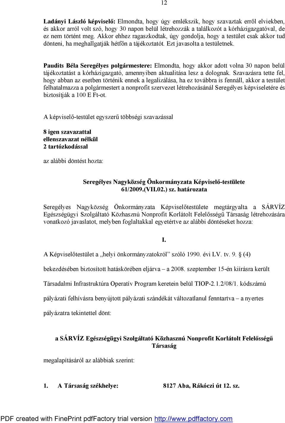 Paudits Béla Seregélyes polgármestere: Elmondta, hogy akkor adott volna 30 napon belül tájékoztatást a kórházigazgató, amennyiben aktualitása lesz a dolognak.