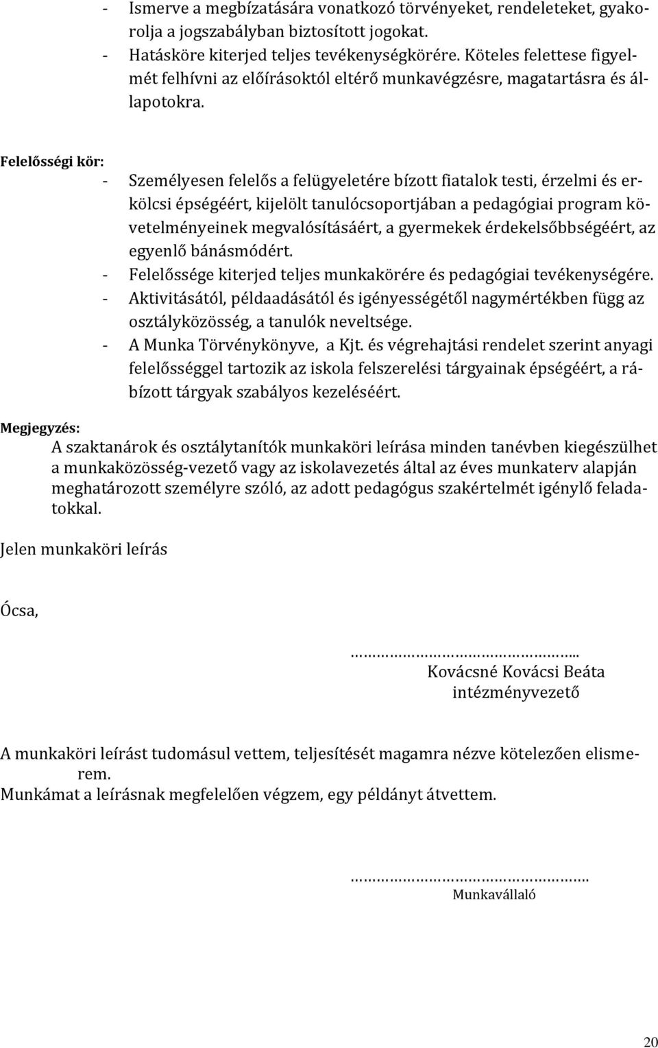 Felelősségi kör: - Személyesen felelős a felügyeletére bízott fiatalok testi, érzelmi és erkölcsi épségéért, kijelölt tanulócsoportjában a pedagógiai program követelményeinek megvalósításáért, a