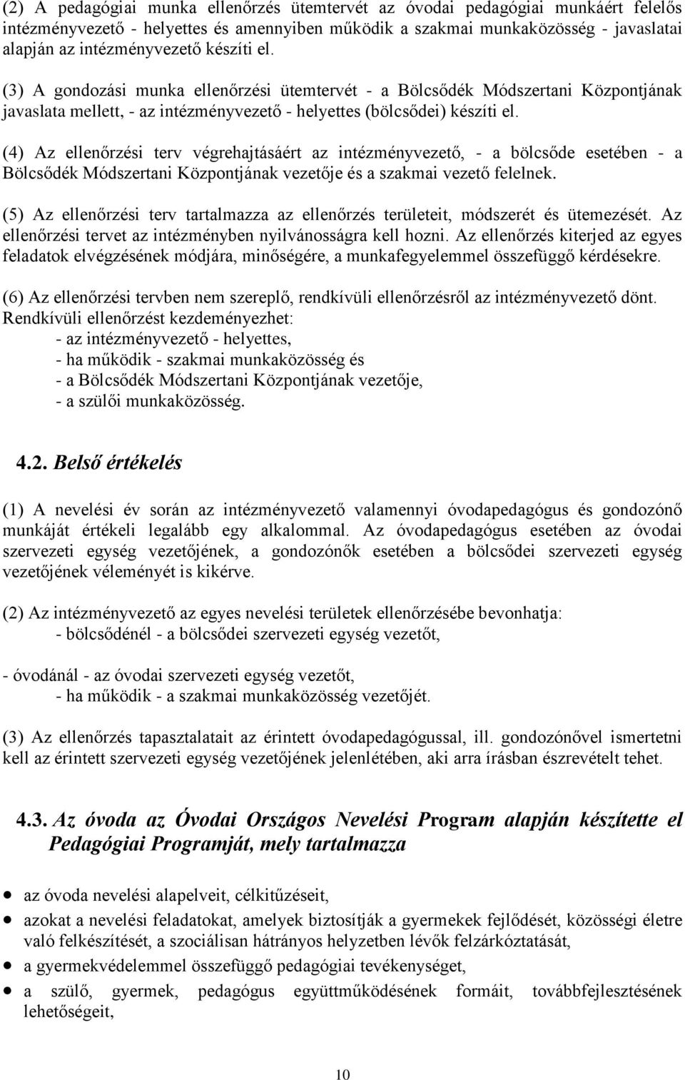 (4) Az ellenőrzési terv végrehajtásáért az intézményvezető, - a bölcsőde esetében - a Bölcsődék Módszertani Központjának vezetője és a szakmai vezető felelnek.