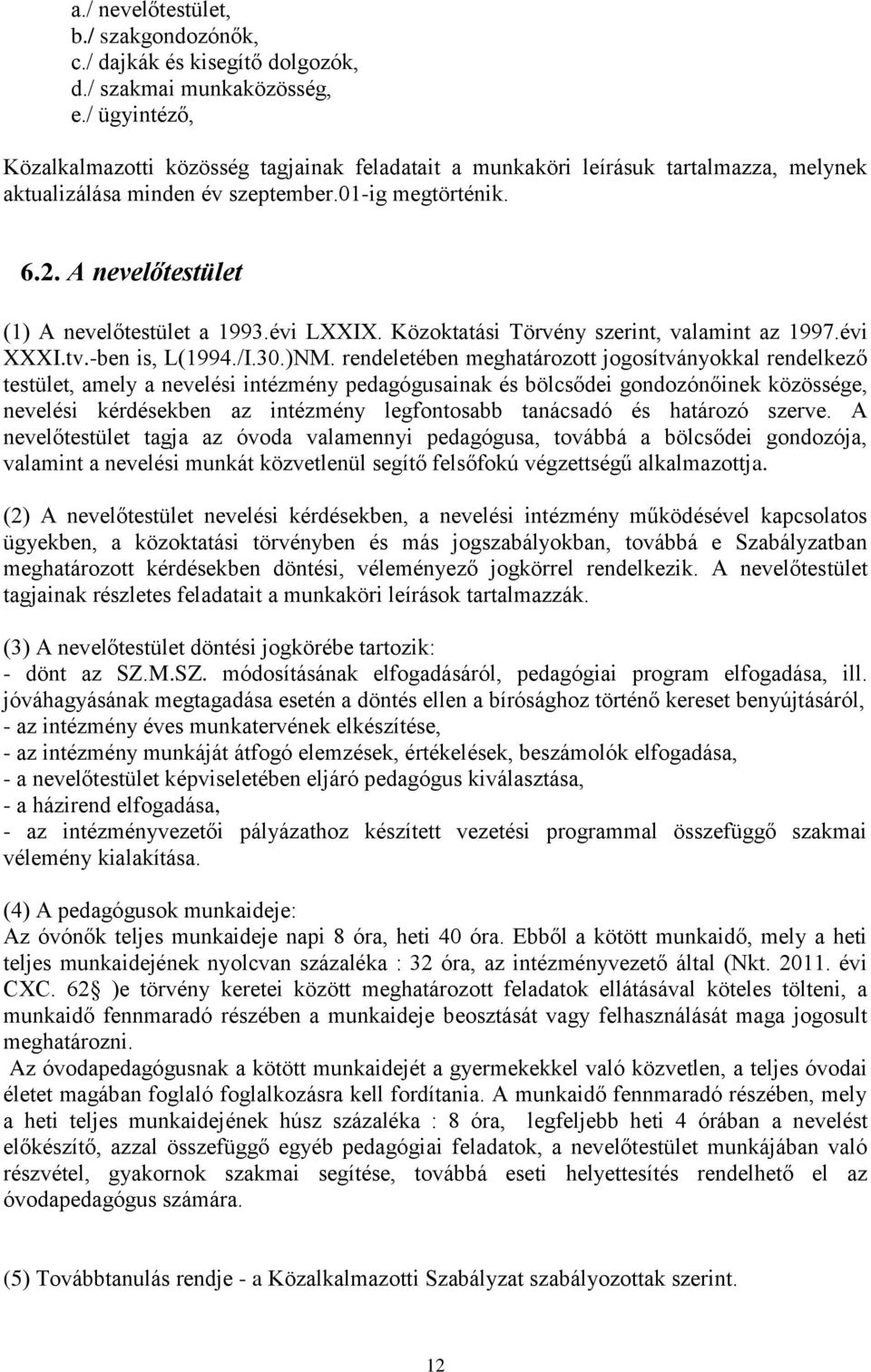 A nevelőtestület (1) A nevelőtestület a 1993.évi LXXIX. Közoktatási Törvény szerint, valamint az 1997.évi XXXI.tv.-ben is, L(1994./I.30.)NM.